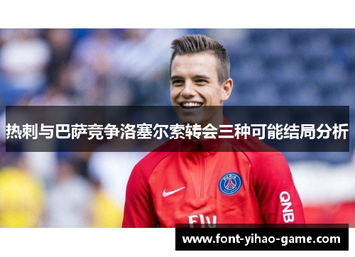 热刺与巴萨竞争洛塞尔索转会三种可能结局分析