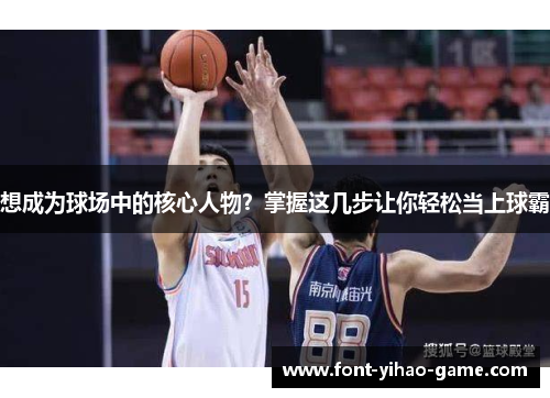 想成为球场中的核心人物？掌握这几步让你轻松当上球霸