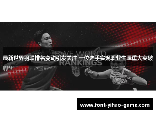 最新世界羽联排名变动引发关注 一位选手实现职业生涯重大突破