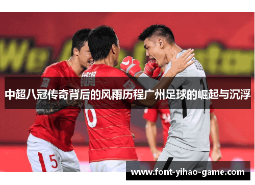 中超八冠传奇背后的风雨历程广州足球的崛起与沉浮