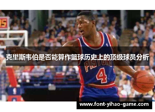 克里斯韦伯是否能算作篮球历史上的顶级球员分析