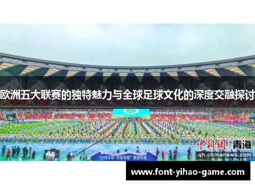 欧洲五大联赛的独特魅力与全球足球文化的深度交融探讨