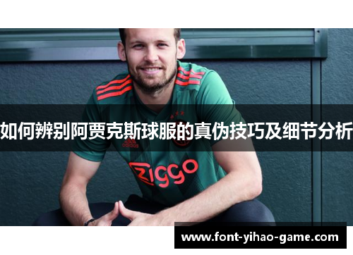 如何辨别阿贾克斯球服的真伪技巧及细节分析