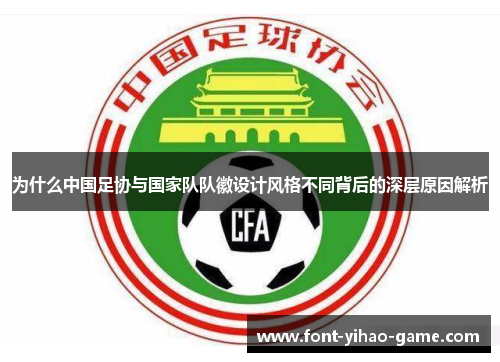 为什么中国足协与国家队队徽设计风格不同背后的深层原因解析