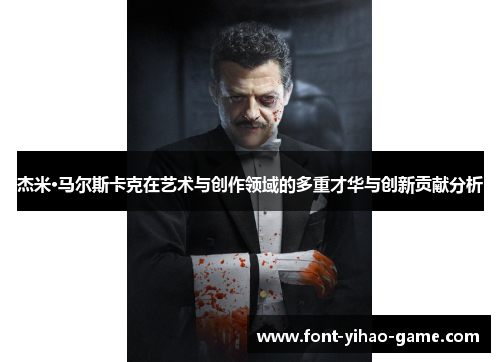 杰米·马尔斯卡克在艺术与创作领域的多重才华与创新贡献分析 杰米·马尔斯卡克在艺术与创作领域的多重才华与创新贡献分析