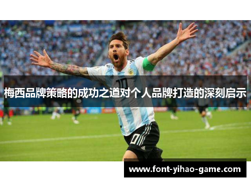 梅西品牌策略的成功之道对个人品牌打造的深刻启示 梅西品牌策略的成功之道对个人品牌打造的深刻启示