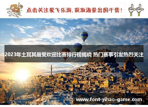 2023年土耳其最受欢迎比赛排行榜揭晓 热门赛事引发热烈关注 2023年土耳其最受欢迎比赛排行榜揭晓 热门赛事引发热烈关注