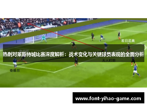 热刺对莱斯特城比赛深度解析：战术变化与关键球员表现的全面分析