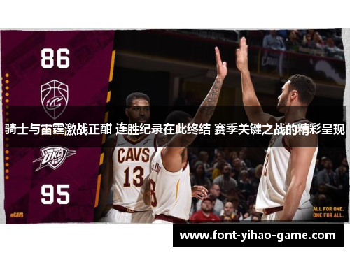 骑士与雷霆激战正酣 连胜纪录在此终结 赛季关键之战的精彩呈现