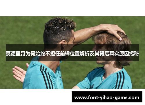 莫德里奇为何始终不担任前锋位置解析及其背后真实原因揭秘 莫德里奇为何始终不担任前锋位置解析及其背后真实原因揭秘
