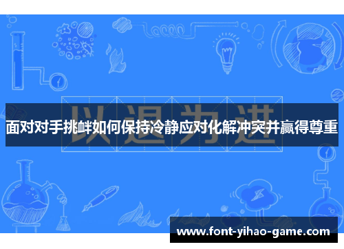 面对对手挑衅如何保持冷静应对化解冲突并赢得尊重